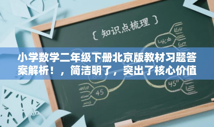 小学数学二年级下册北京版教材习题答案解析!,简洁明了,突出了核心价值和目标人群需求,同时使用了具有吸引力的语言,能够引起学生和家长的关注。 小学数学二年级下册北京版教材习题答案解析!,简洁明了,突出了核心价值和目标人群需求,同时使用了具有吸引力的语言,能够引起学生和家长的关注。