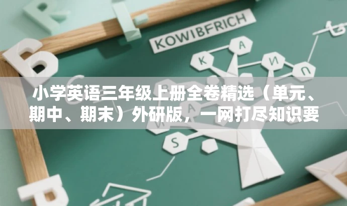 小学英语三年级上册全卷精选(单元、期中、期末)外研版,一网打尽知识要点! 小学英语三年级上册全卷精选(单元、期中、期末)外研版,一网打尽知识要点!