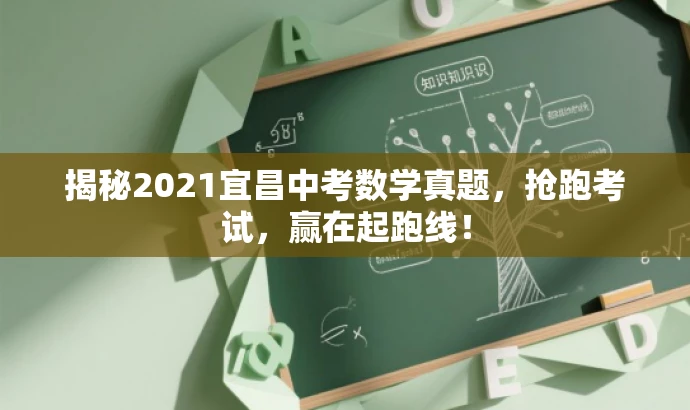 揭秘2021宜昌中考数学真题,抢跑考试,赢在起跑线! 揭秘2021宜昌中考数学真题,抢跑考试,赢在起跑线!