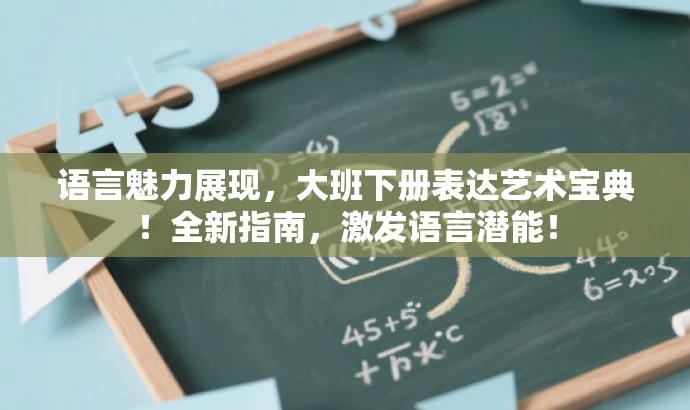 语言魅力展现,大班下册表达艺术宝典!全新指南,激发语言潜能! 语言魅力展现,大班下册表达艺术宝典!全新指南,激发语言潜能!