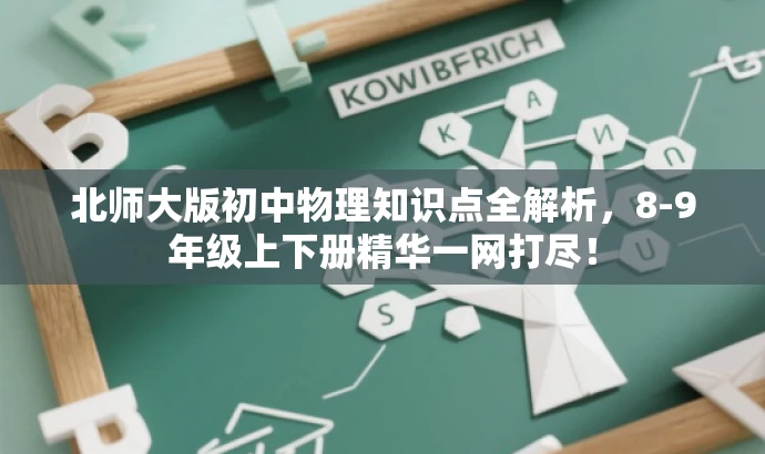 北师大版初中物理知识点全解析，8-9年级上下册精华一网打尽！