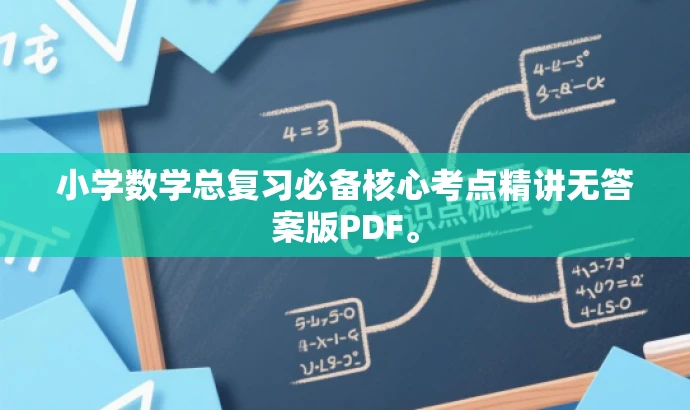 小学数学总复习必备核心考点精讲无答案版PDF。 小学数学总复习必备核心考点精讲无答案版PDF。