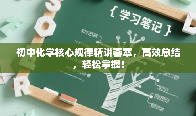 初中化学核心规律精讲荟萃,高效总结,轻松掌握! 初中化学核心规律精讲荟萃,高效总结,轻松掌握!