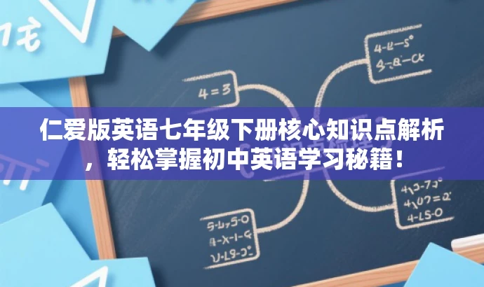 仁爱版英语七年级下册核心知识点解析,轻松掌握初中英语学习秘籍! 仁爱版英语七年级下册核心知识点解析,轻松掌握初中英语学习秘籍!