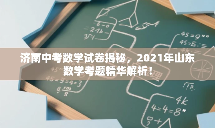 济南中考数学试卷揭秘，2021年山东数学考题精华解析！