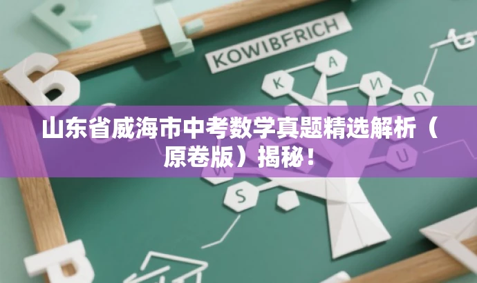 山东省威海市中考数学真题精选解析(原卷版)揭秘! 山东省威海市中考数学真题精选解析(原卷版)揭秘!