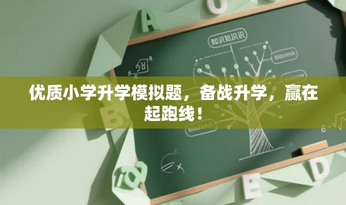 优质小学升学模拟题,备战升学,赢在起跑线! 优质小学升学模拟题,备战升学,赢在起跑线!