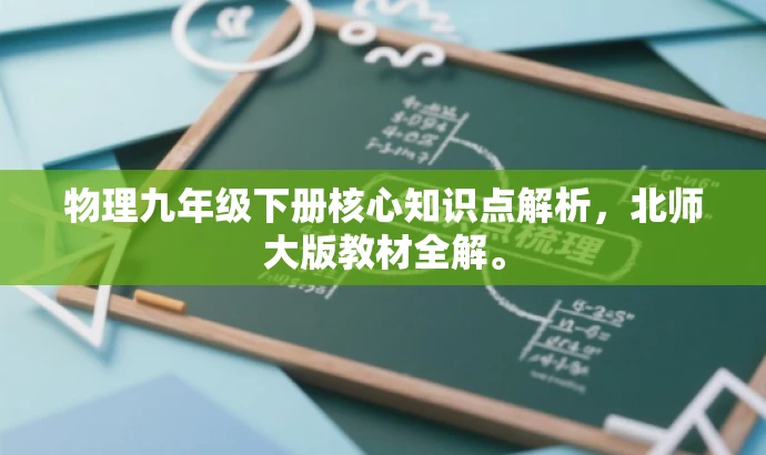 物理九年级下册核心知识点解析,北师大版教材全解。 物理九年级下册核心知识点解析,北师大版教材全解。