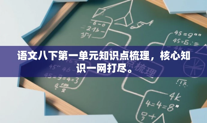 语文八下第一单元知识点梳理，核心知识一网打尽。