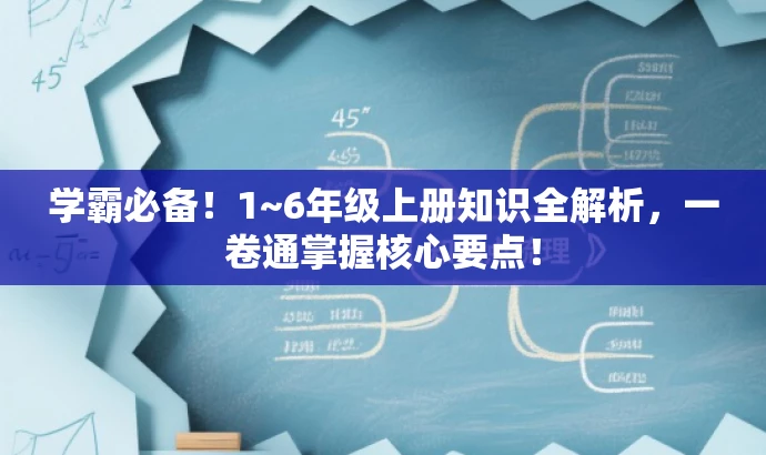 学霸必备!1~6年级上册知识全解析,一卷通掌握核心要点! 学霸必备!1~6年级上册知识全解析,一卷通掌握核心要点!