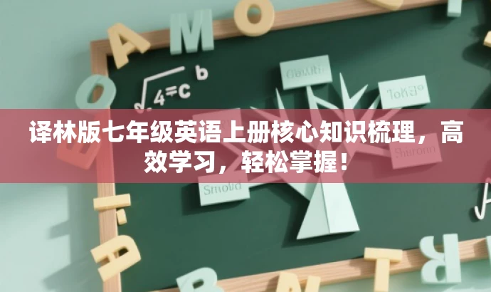 译林版七年级英语上册核心知识梳理，高效学习，轻松掌握！