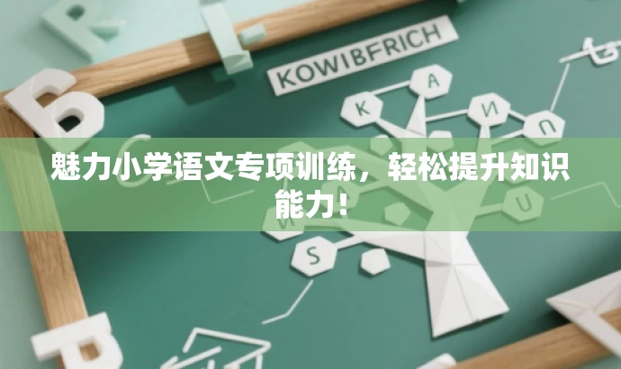 魅力小学语文专项训练,轻松提升知识能力! 魅力小学语文专项训练,轻松提升知识能力!