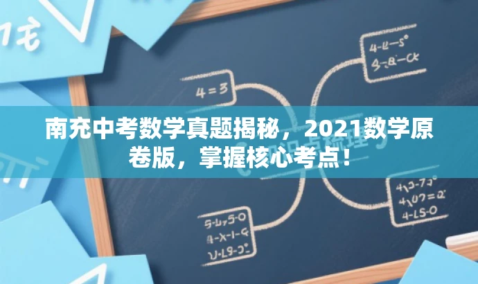 南充中考数学真题揭秘,2021数学原卷版,掌握核心考点! 南充中考数学真题揭秘,2021数学原卷版,掌握核心考点!