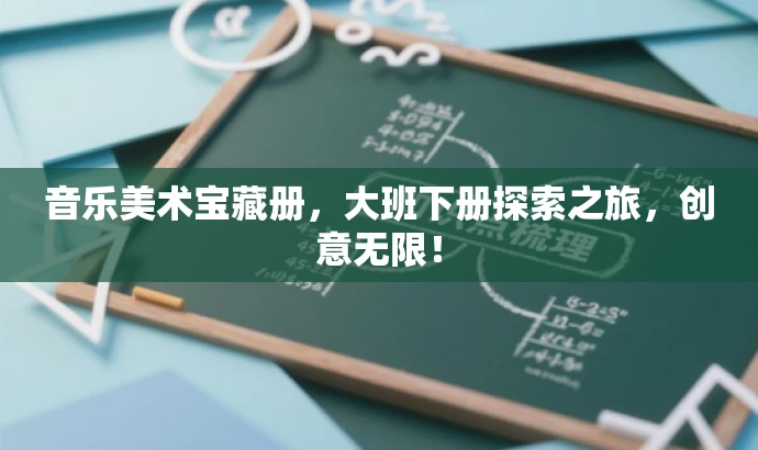 音乐美术宝藏册,大班下册探索之旅,创意无限! 音乐美术宝藏册,大班下册探索之旅,创意无限!