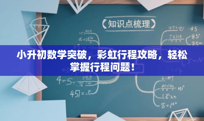 小升初数学突破，彩虹行程攻略，轻松掌握行程问题！