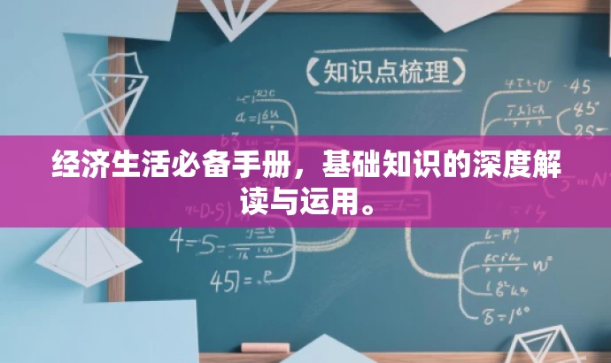 经济生活必备手册,基础知识的深度解读与运用。 经济生活必备手册,基础知识的深度解读与运用。