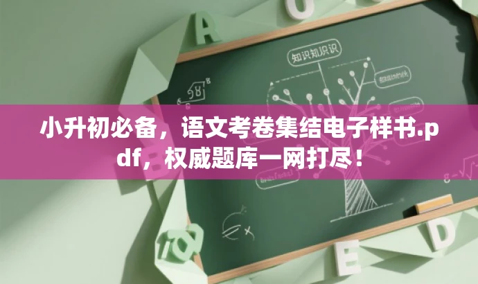 小升初必备,语文考卷集结电子样书.pdf,权威题库一网打尽! 小升初必备,语文考卷集结电子样书.pdf,权威题库一网打尽!
