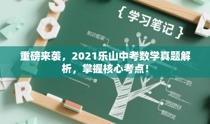 重磅来袭,2021乐山中考数学真题解析,掌握核心考点! 重磅来袭,2021乐山中考数学真题解析,掌握核心考点!