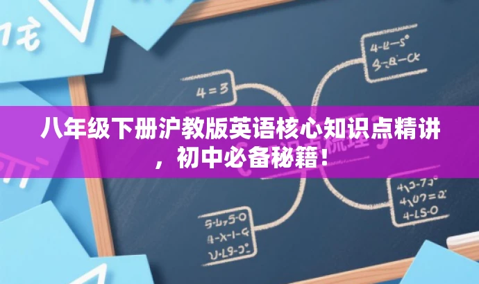 八年级下册沪教版英语核心知识点精讲,初中必备秘籍! 八年级下册沪教版英语核心知识点精讲,初中必备秘籍!