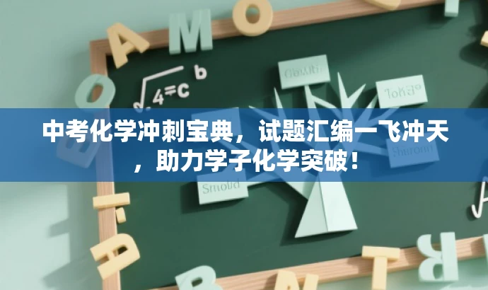 中考化学冲刺宝典,试题汇编一飞冲天,助力学子化学突破! 中考化学冲刺宝典,试题汇编一飞冲天,助力学子化学突破!