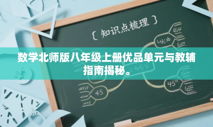 数学北师版八年级上册优品单元与教辅指南揭秘。 数学北师版八年级上册优品单元与教辅指南揭秘。
