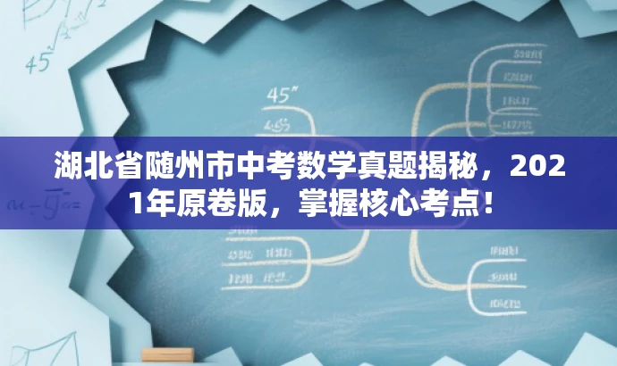 湖北省随州市中考数学真题揭秘,2021年原卷版,掌握核心考点! 湖北省随州市中考数学真题揭秘,2021年原卷版,掌握核心考点!