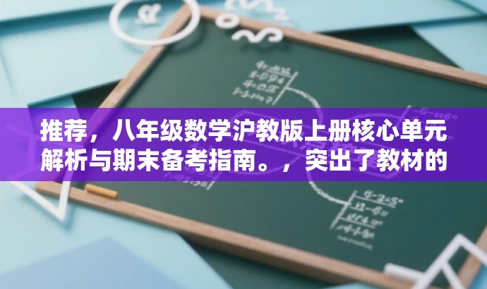 推荐,八年级数学沪教版上册核心单元解析与期末备考指南。,突出了教材的核心单元和期末备考的重要性,同时使用了吸引眼球的语言,适合目标人群的注意力需求。 推荐,八年级数学沪教版上册核心单元解析与期末备考指南。,突出了教材的核心单元和期末备考的重要性,同时使用了吸引眼球的语言,适合目标人群的注意力需求。