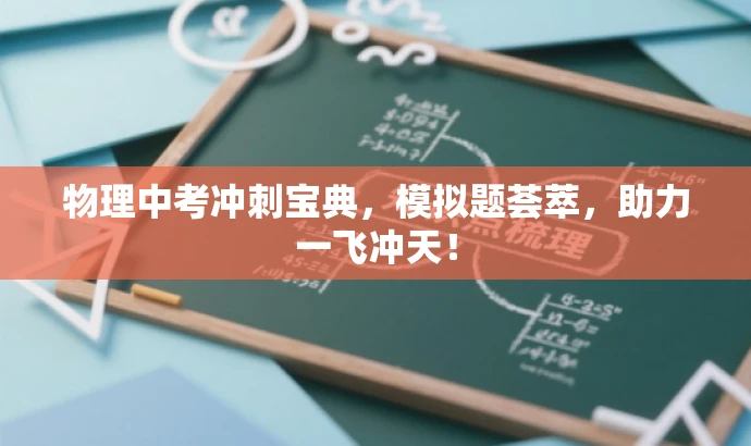 物理中考冲刺宝典,模拟题荟萃,助力一飞冲天! 物理中考冲刺宝典,模拟题荟萃,助力一飞冲天!
