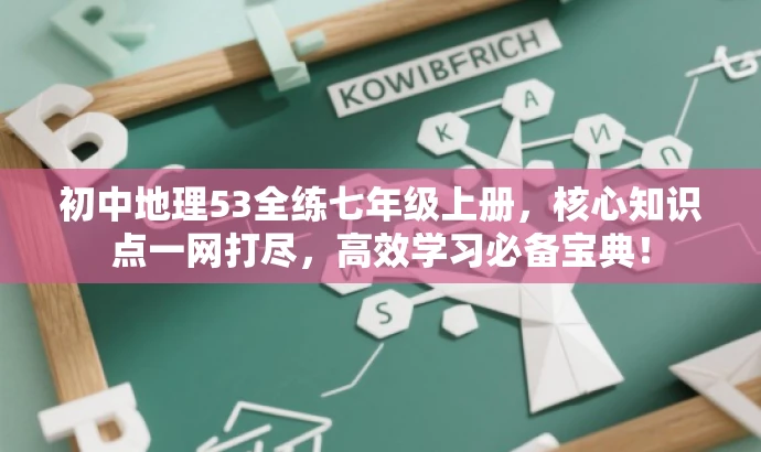初中地理53全练七年级上册,核心知识点一网打尽,高效学习必备宝典! 初中地理53全练七年级上册,核心知识点一网打尽,高效学习必备宝典!