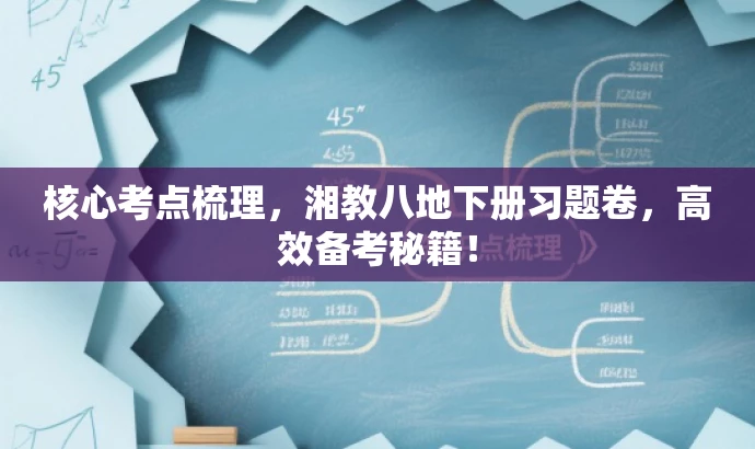 核心考点梳理,湘教八地下册习题卷,高效备考秘籍! 核心考点梳理,湘教八地下册习题卷,高效备考秘籍!
