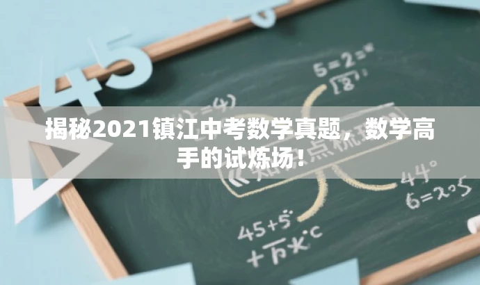 揭秘2021镇江中考数学真题,数学高手的试炼场! 揭秘2021镇江中考数学真题,数学高手的试炼场!