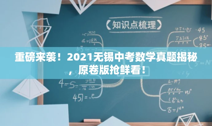 重磅来袭！2021无锡中考数学真题揭秘，原卷版抢鲜看！
