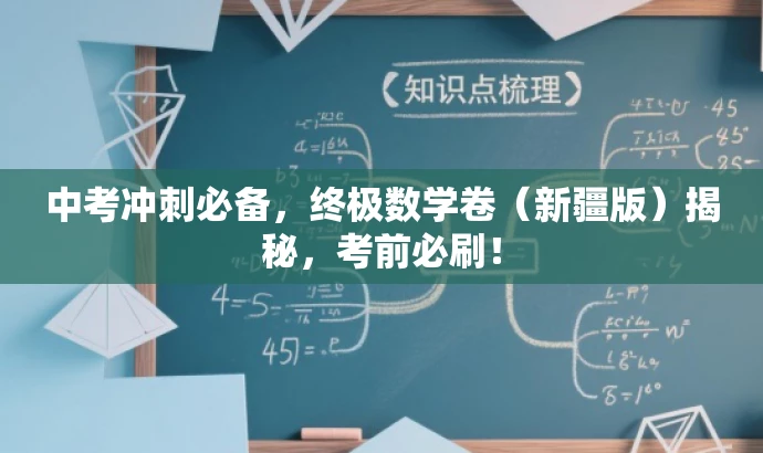 中考冲刺必备,终极数学卷(新疆版)揭秘,考前必刷! 中考冲刺必备,终极数学卷(新疆版)揭秘,考前必刷!