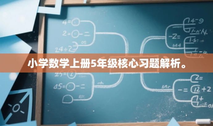 小学数学上册5年级核心习题解析。 小学数学上册5年级核心习题解析。