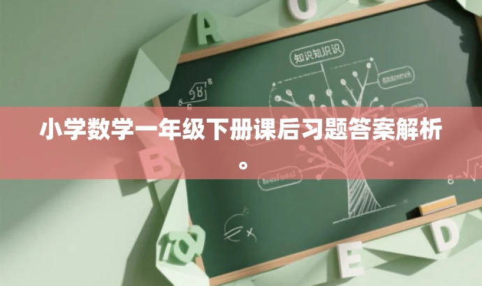 小学数学一年级下册课后习题答案解析。 小学数学一年级下册课后习题答案解析。