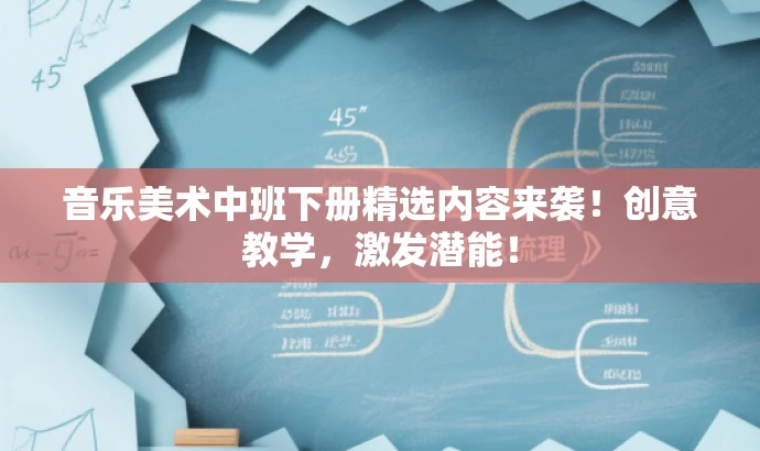 音乐美术中班下册精选内容来袭!创意教学,激发潜能! 音乐美术中班下册精选内容来袭!创意教学,激发潜能!