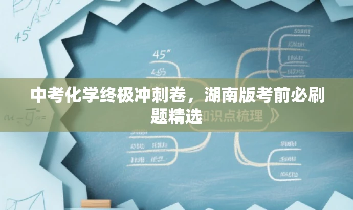 中考化学终极冲刺卷,湖南版考前必刷题精选 中考化学终极冲刺卷,湖南版考前必刷题精选