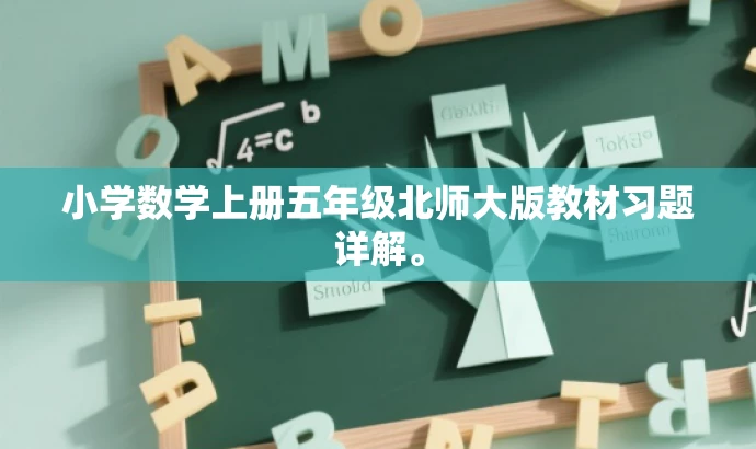 小学数学上册五年级北师大版教材习题详解。 小学数学上册五年级北师大版教材习题详解。