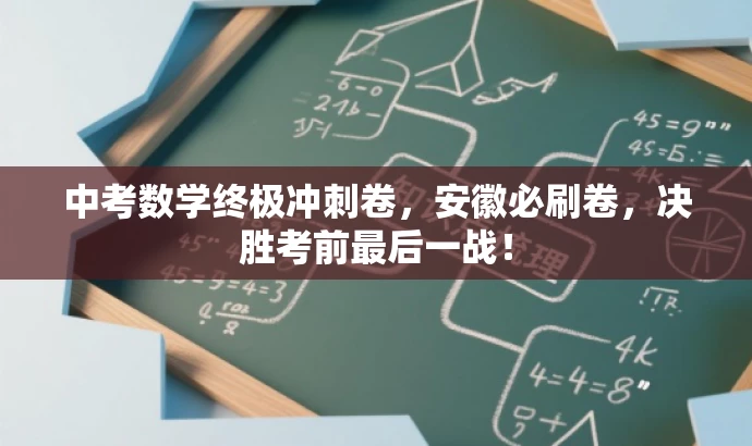 中考数学终极冲刺卷,安徽必刷卷,决胜考前最后一战! 中考数学终极冲刺卷,安徽必刷卷,决胜考前最后一战!