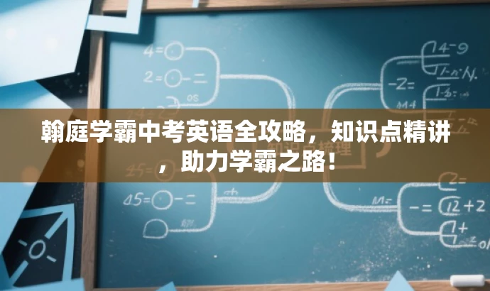 翰庭学霸中考英语全攻略,知识点精讲,助力学霸之路! 翰庭学霸中考英语全攻略,知识点精讲,助力学霸之路!