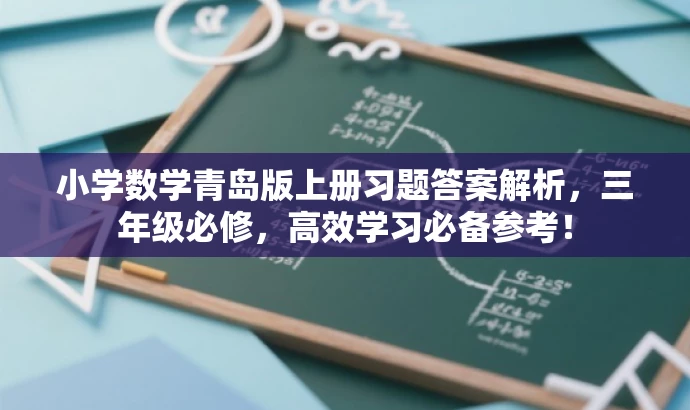 小学数学青岛版上册习题答案解析，三年级必修，高效学习必备参考！