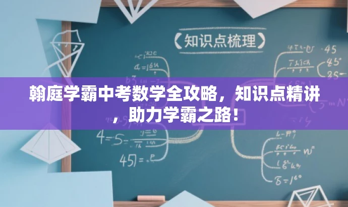 翰庭学霸中考数学全攻略,知识点精讲,助力学霸之路! 翰庭学霸中考数学全攻略,知识点精讲,助力学霸之路!