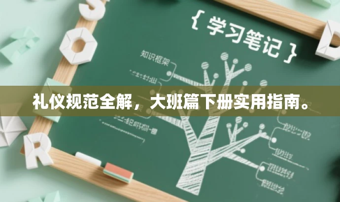 礼仪规范全解,大班篇下册实用指南。 礼仪规范全解,大班篇下册实用指南。