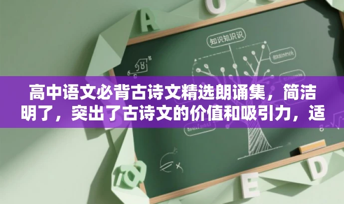 高中语文必背古诗文精选朗诵集,简洁明了,突出了古诗文的价值和吸引力,适合目标人群的语文学习需求,同时朗诵集也体现了资源的丰富性。 高中语文必背古诗文精选朗诵集,简洁明了,突出了古诗文的价值和吸引力,适合目标人群的语文学习需求,同时朗诵集也体现了资源的丰富性。