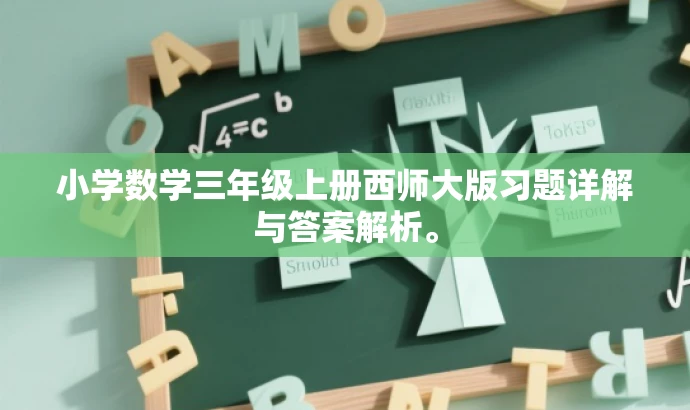 小学数学三年级上册西师大版习题详解与答案解析。 小学数学三年级上册西师大版习题详解与答案解析。