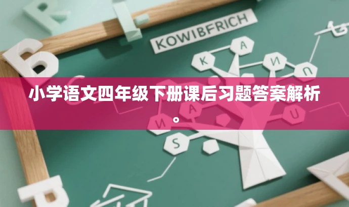 小学语文四年级下册课后习题答案解析。