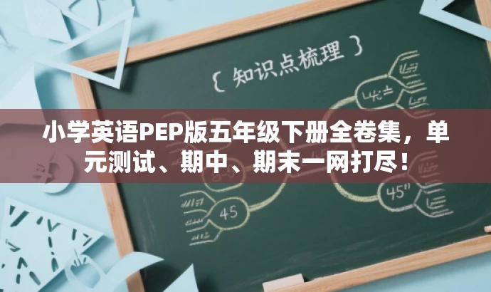 小学英语PEP版五年级下册全卷集,单元测试、期中、期末一网打尽! 小学英语PEP版五年级下册全卷集,单元测试、期中、期末一网打尽!