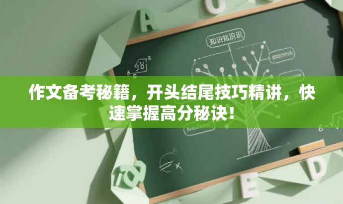 作文备考秘籍，开头结尾技巧精讲，快速掌握高分秘诀！