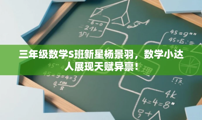 三年级数学S班新星杨景羽,数学小达人展现天赋异禀! 三年级数学S班新星杨景羽,数学小达人展现天赋异禀!