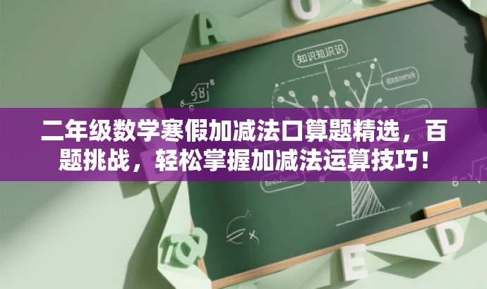 二年级数学寒假加减法口算题精选,百题挑战,轻松掌握加减法运算技巧! 二年级数学寒假加减法口算题精选,百题挑战,轻松掌握加减法运算技巧!